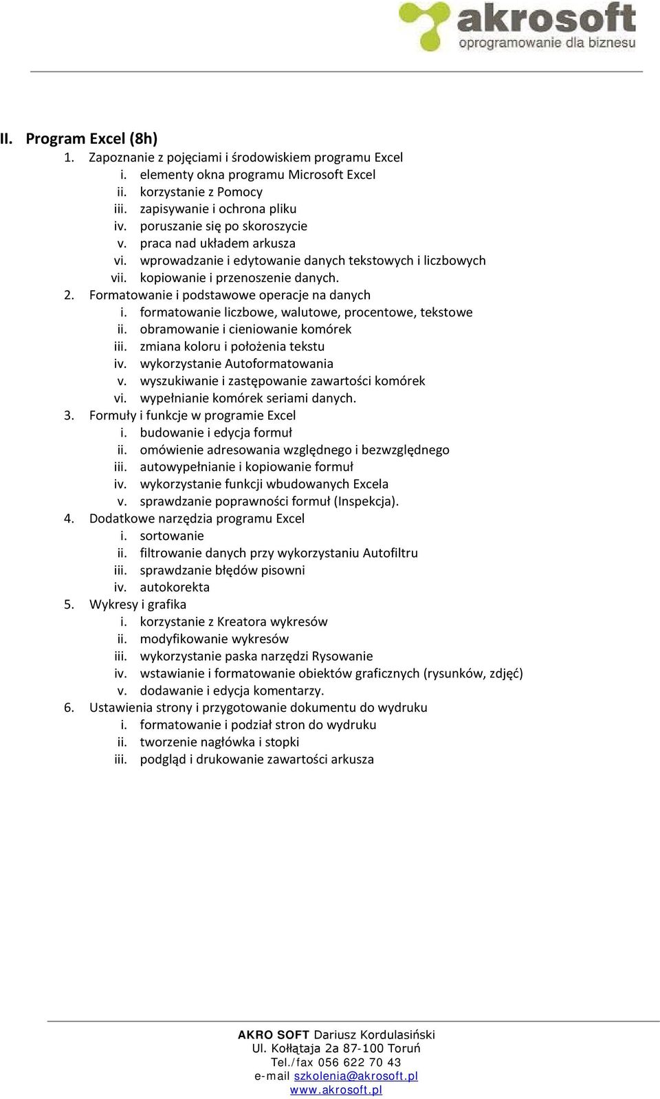 Formatowanie i podstawowe operacje na danych i. formatowanie liczbowe, walutowe, procentowe, tekstowe ii. obramowanie i cieniowanie komórek iii. zmiana koloru i położenia tekstu iv.