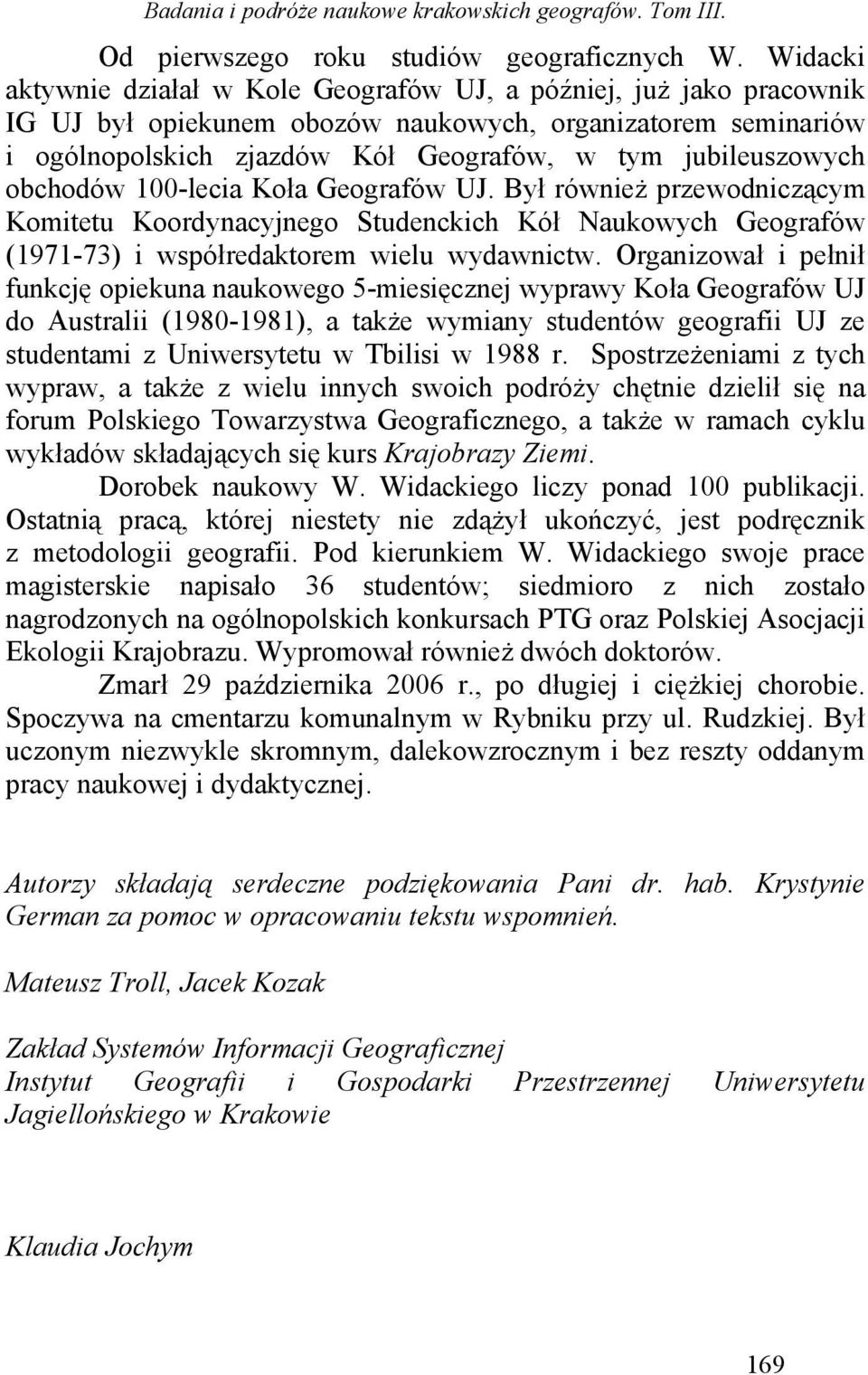 obchodów 100-lecia Koła Geografów UJ. Był również przewodniczącym Komitetu Koordynacyjnego Studenckich Kół Naukowych Geografów (1971-73) i współredaktorem wielu wydawnictw.