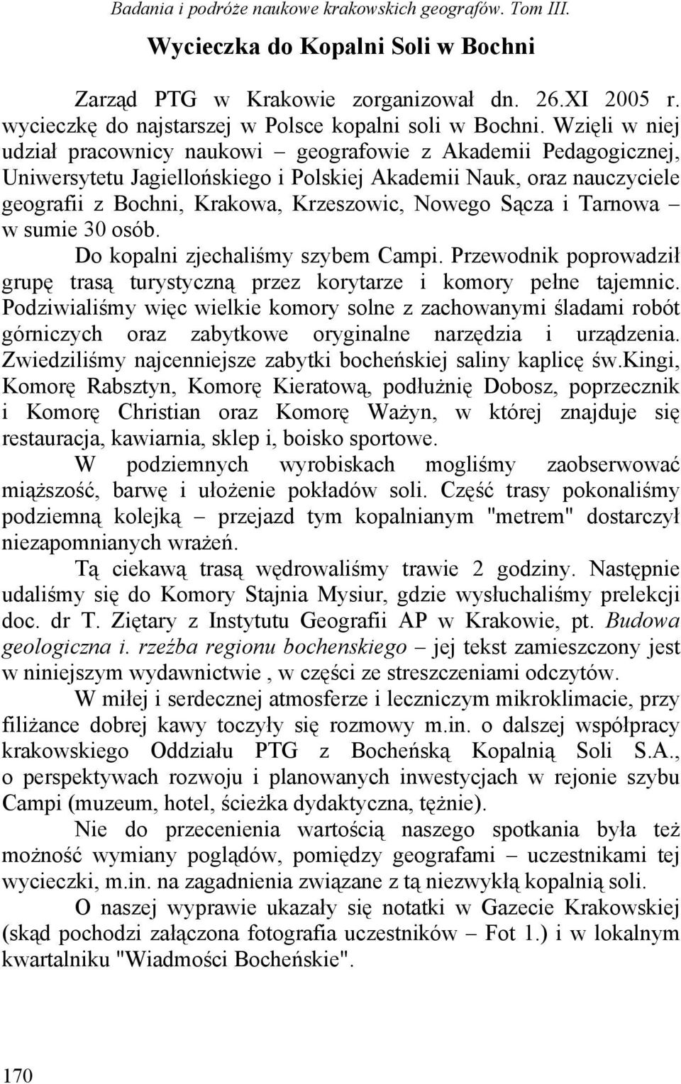 Sącza i Tarnowa w sumie 30 osób. Do kopalni zjechaliśmy szybem Campi. Przewodnik poprowadził grupę trasą turystyczną przez korytarze i komory pełne tajemnic.