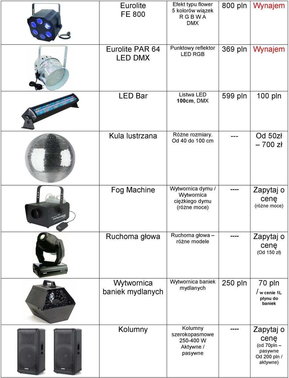 Od 40 do 100 cm --- Od 50zł 700 zł Fog Machine Wytwornica dymu / Wytwornica ciężkiego dymu (różne moce) (różne moce) Ruchoma głowa Ruchoma głowa