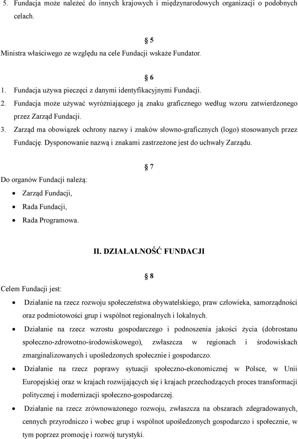 Zarząd ma obowiązek ochrony nazwy i znaków słowno-graficznych (logo) stosowanych przez Fundację. Dysponowanie nazwą i znakami zastrzeżone jest do uchwały Zarządu.