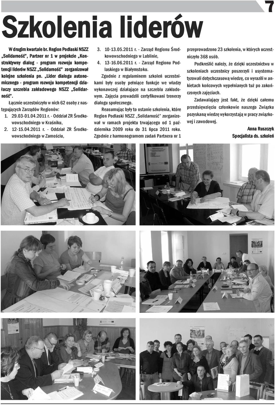 - Oddział ZR Środkowowschodiego w Kraśiku, 2. 12-15.04.2011 r. - Oddział ZR Środkowowschodiego w Zamościu, 3. 10-13.05.2011 r. - Zarząd Regiou Środkowowschodiego w Lubliie, 4. 13-16.06.2011 r. - Zarząd Regiou Podlaskiego w Białymstoku.