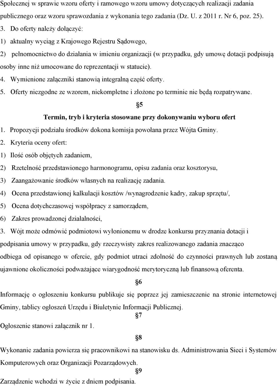 reprezentacji w statucie). 4. Wymienione załączniki stanowią integralną część oferty. 5. Oferty niezgodne ze wzorem, niekompletne i złożone po terminie nie będą rozpatrywane.