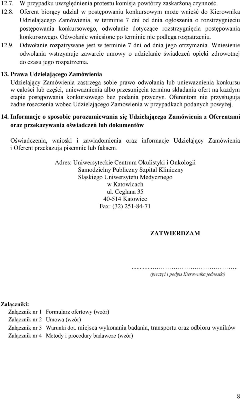 dotyczące rozstrzygnięcia postępowania konkursowego. Odwołanie wniesione po terminie nie podlega rozpatrzeniu. 12.9. Odwołanie rozpatrywane jest w terminie 7 dni od dnia jego otrzymania.