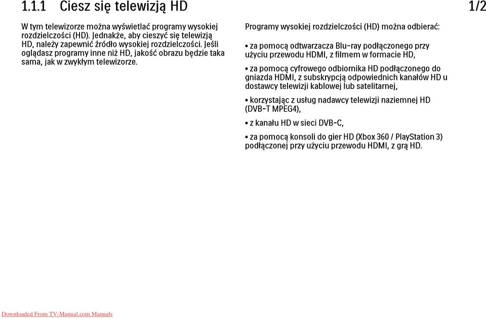 Programy wysokiej rozdzielczości (HD) można odbierać: za pomocą odtwarzacza Blu-ray podłączonego przy użyciu przewodu HDMI, z filmem w formacie HD, za pomocą cyfrowego odbiornika HD podłączonego