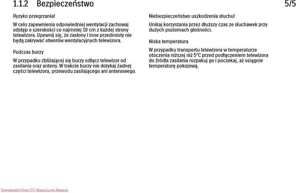 W trakcie burzy nie dotykaj żadnej części telewizora, przewodu zasilającego ani antenowego. Niebezpieczeństwo uszkodzenia słuchu!