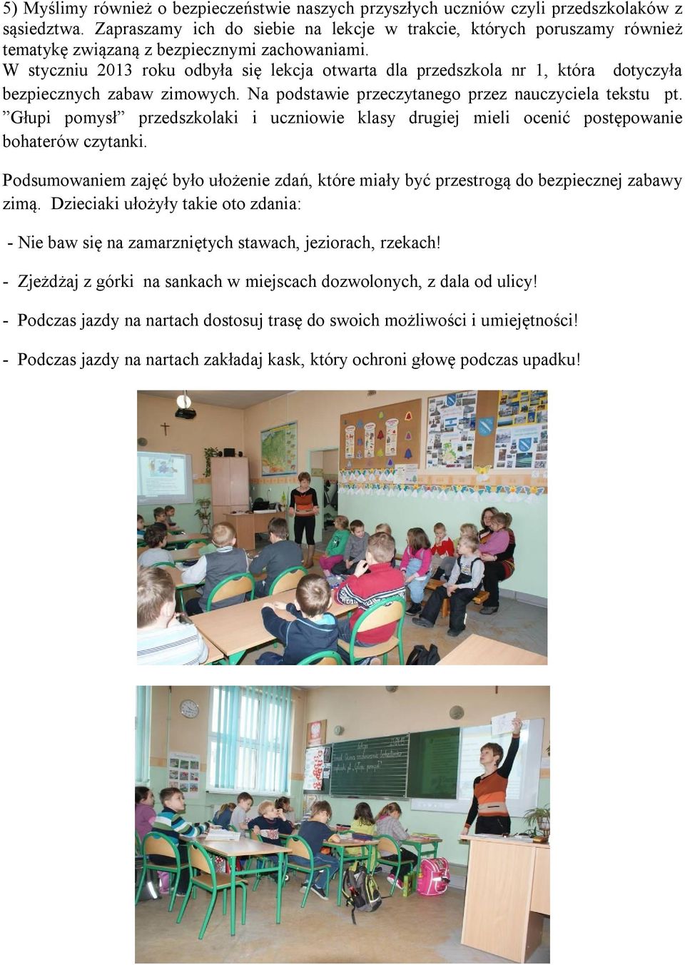 W styczniu 2013 roku odbyła się lekcja otwarta dla przedszkola nr 1, która dotyczyła bezpiecznych zabaw zimowych. Na podstawie przeczytanego przez nauczyciela tekstu pt.