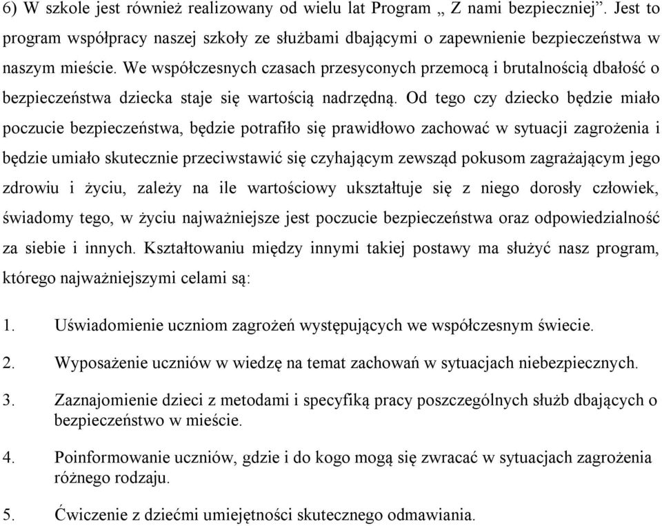 Od tego czy dziecko będzie miało poczucie bezpieczeństwa, będzie potrafiło się prawidłowo zachować w sytuacji zagrożenia i będzie umiało skutecznie przeciwstawić się czyhającym zewsząd pokusom