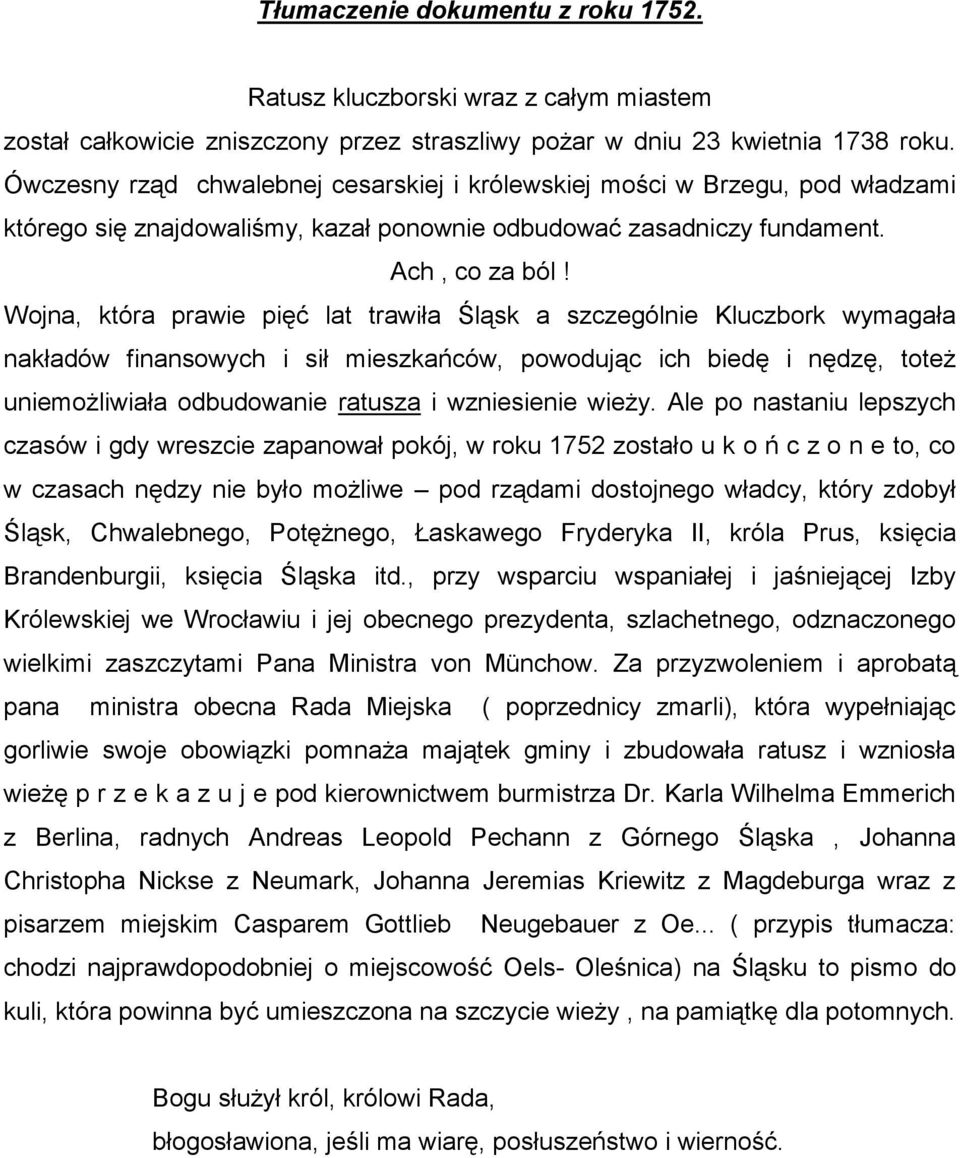Wojna, która prawie pięć lat trawiła Śląsk a szczególnie Kluczbork wymagała nakładów finansowych i sił mieszkańców, powodując ich biedę i nędzę, toteż uniemożliwiała odbudowanie ratusza i wzniesienie