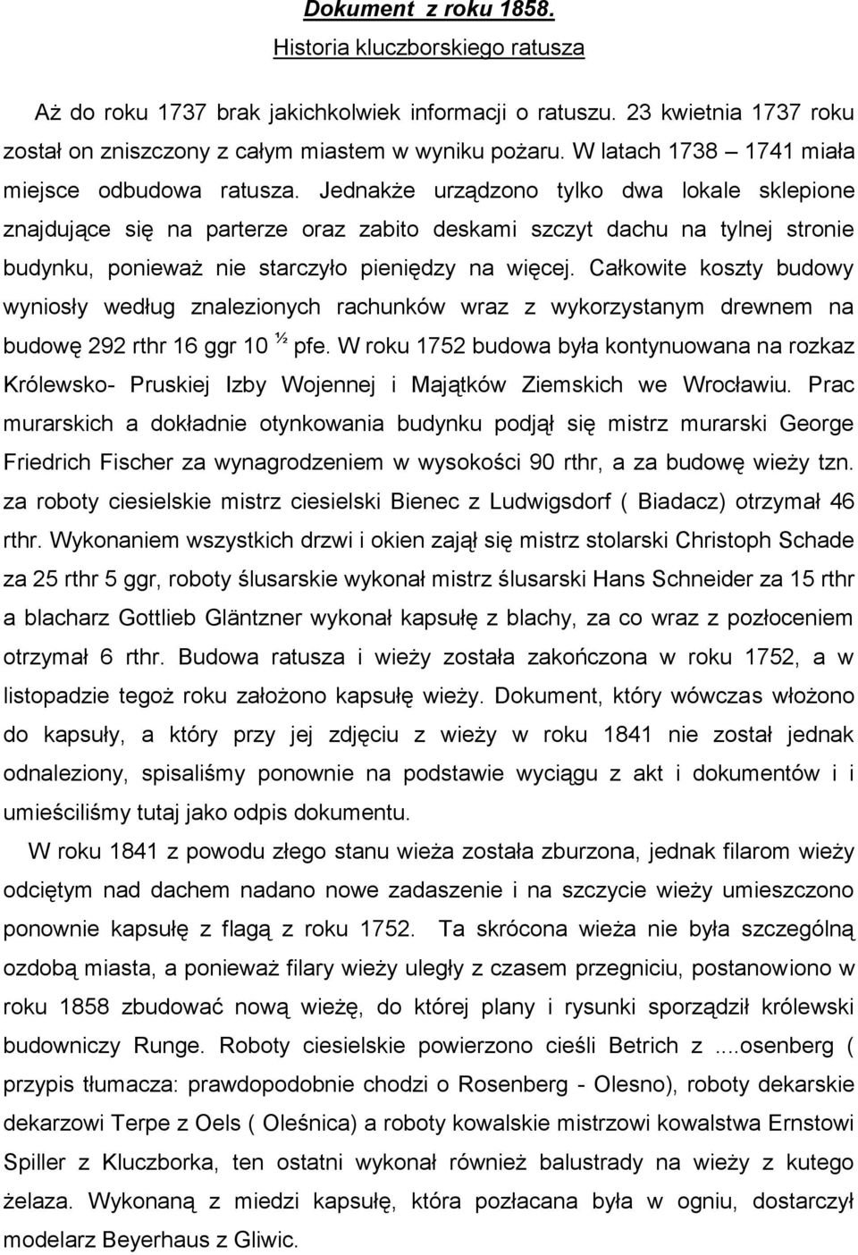 Jednakże urządzono tylko dwa lokale sklepione znajdujące się na parterze oraz zabito deskami szczyt dachu na tylnej stronie budynku, ponieważ nie starczyło pieniędzy na więcej.