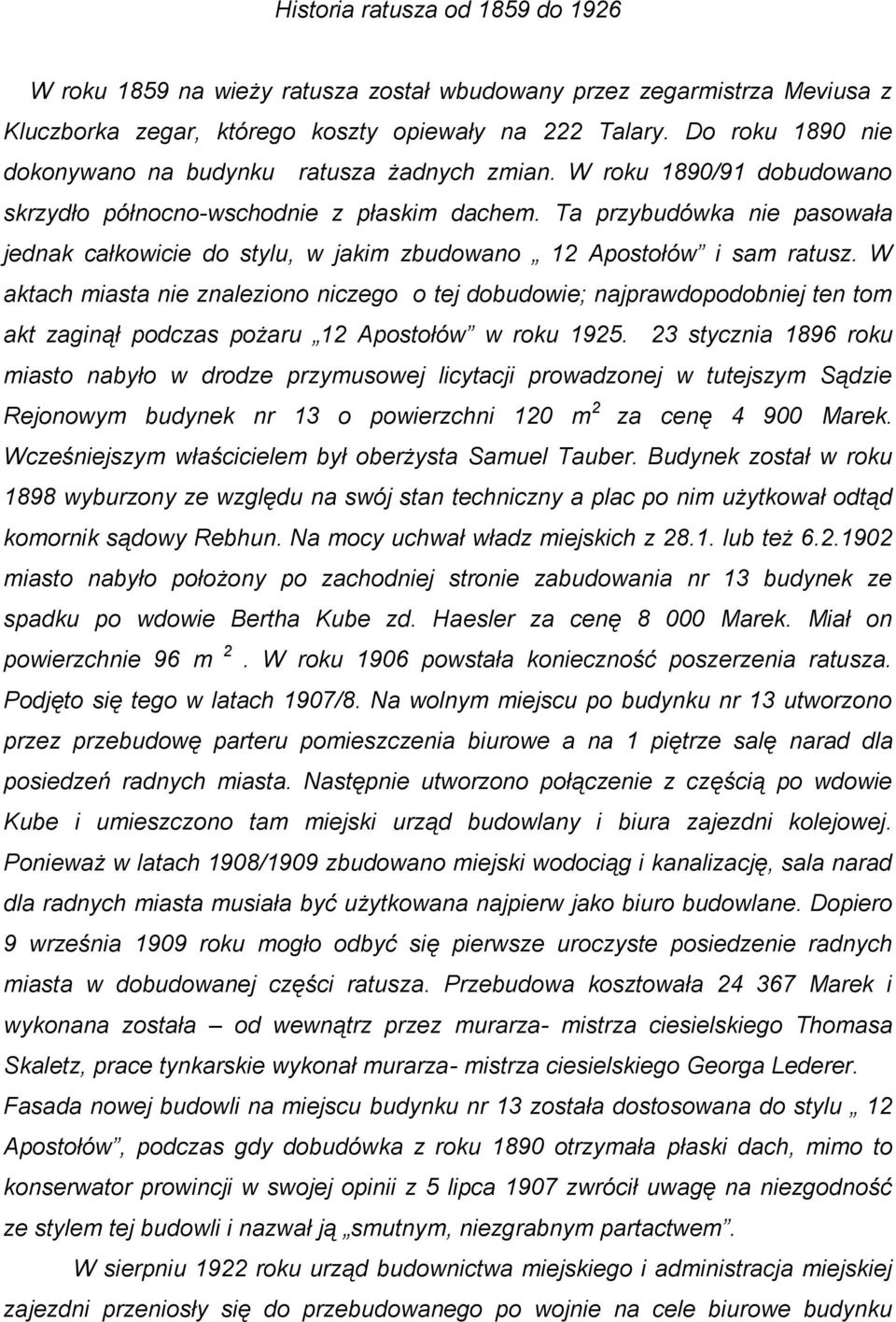 Ta przybudówka nie pasowała jednak całkowicie do stylu, w jakim zbudowano 12 Apostołów i sam ratusz.