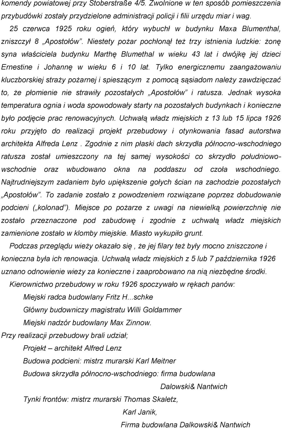 Niestety pożar pochłonął też trzy istnienia ludzkie: żonę syna właściciela budynku Marthę Blumethal w wieku 43 lat i dwójkę jej dzieci Ernestine i Johannę w wieku 6 i 10 lat.