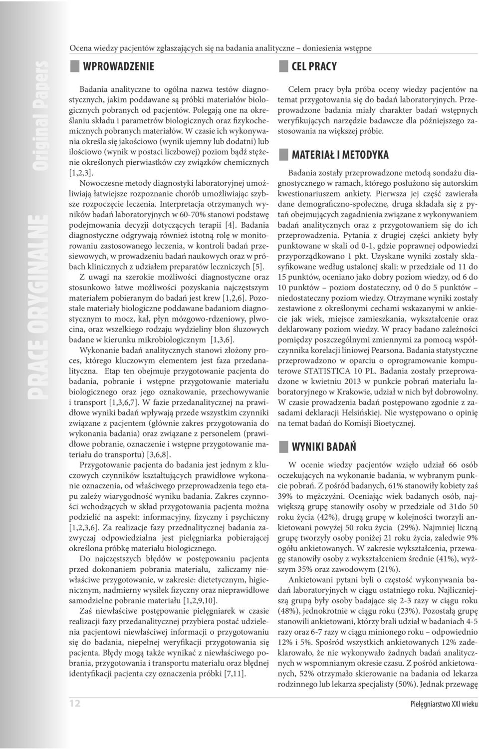 W czasie ich wykonywania określa się jakościowo (wynik ujemny lub dodatni) lub ilościowo (wynik w postaci liczbowej) poziom bądź stężenie określonych pierwiastków czy związków chemicznych [1,2,3].
