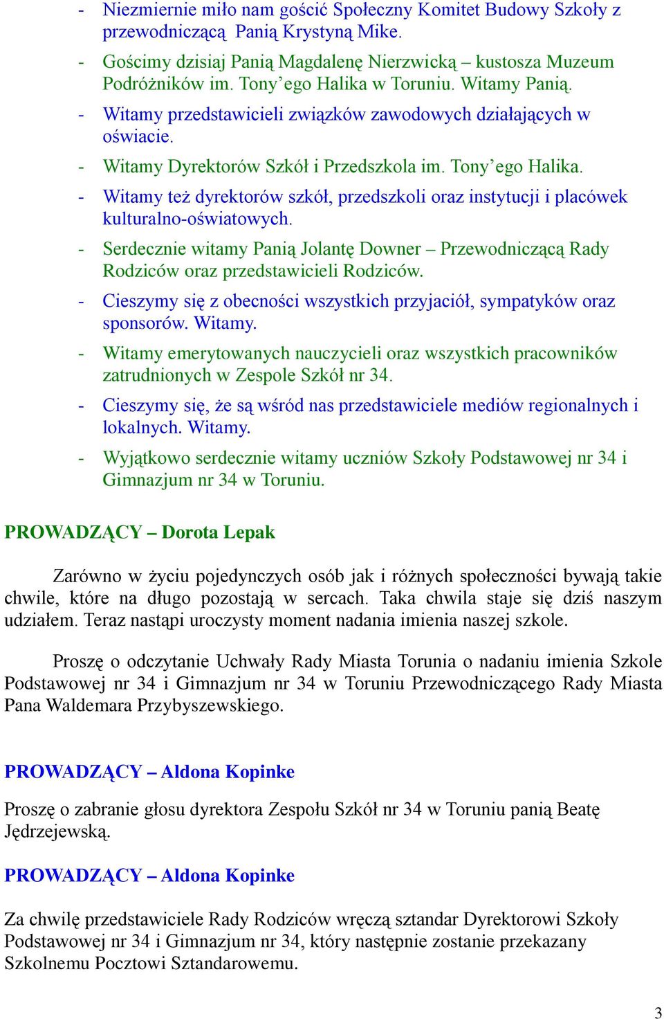 - Witamy też dyrektorów szkół, przedszkoli oraz instytucji i placówek kulturalno-oświatowych. - Serdecznie witamy Panią Jolantę Downer Przewodniczącą Rady Rodziców oraz przedstawicieli Rodziców.