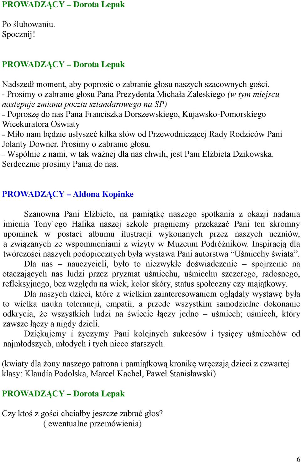 Wicekuratora Oświaty Miło nam będzie usłyszeć kilka słów od Przewodniczącej Rady Rodziców Pani Jolanty Downer. Prosimy o zabranie głosu.