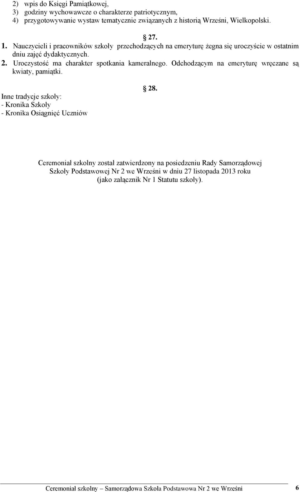 Odchodzącym na emeryturę wręczane są kwiaty, pamiątki. Inne tradycje szkoły: - Kronika Szkoły - Kronika Osiągnięć Uczniów 28.