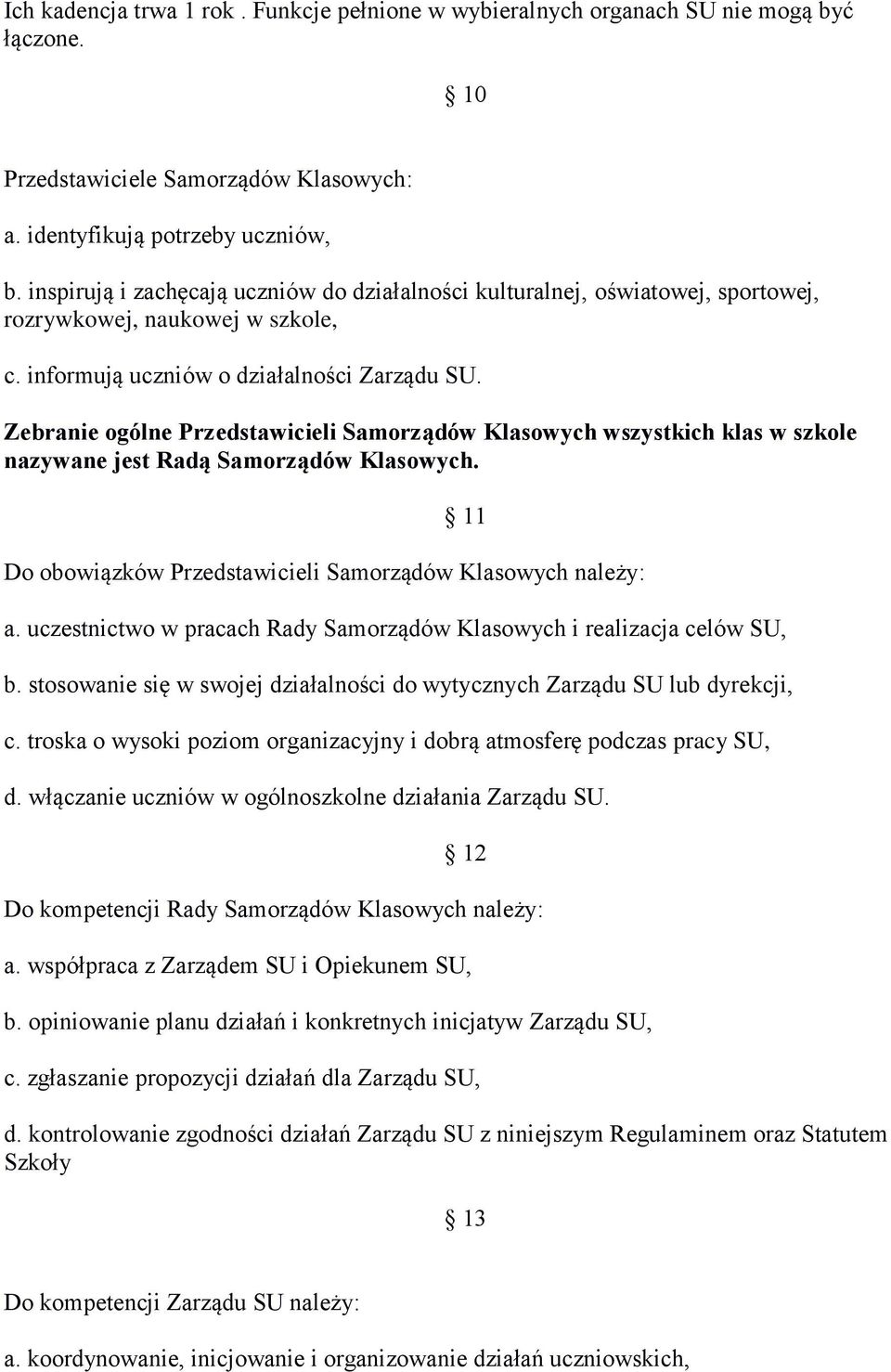 Zebranie ogólne Przedstawicieli Samorządów Klasowych wszystkich klas w szkole nazywane jest Radą Samorządów Klasowych. 11 Do obowiązków Przedstawicieli Samorządów Klasowych należy: a.