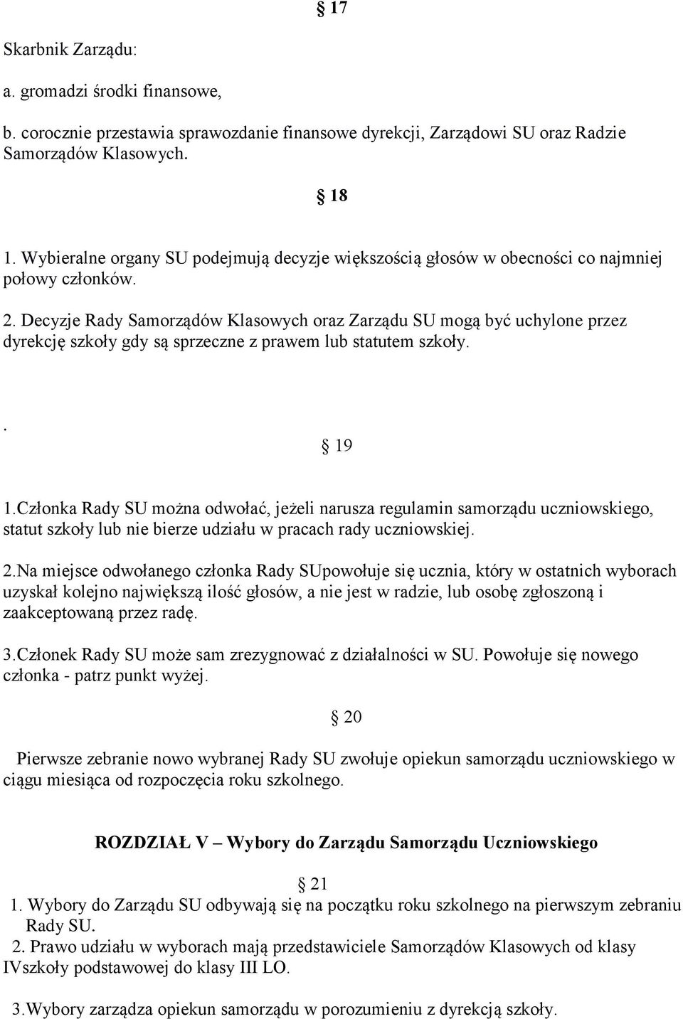 Decyzje Rady Samorządów Klasowych oraz Zarządu SU mogą być uchylone przez dyrekcję szkoły gdy są sprzeczne z prawem lub statutem szkoły.. 19 1.