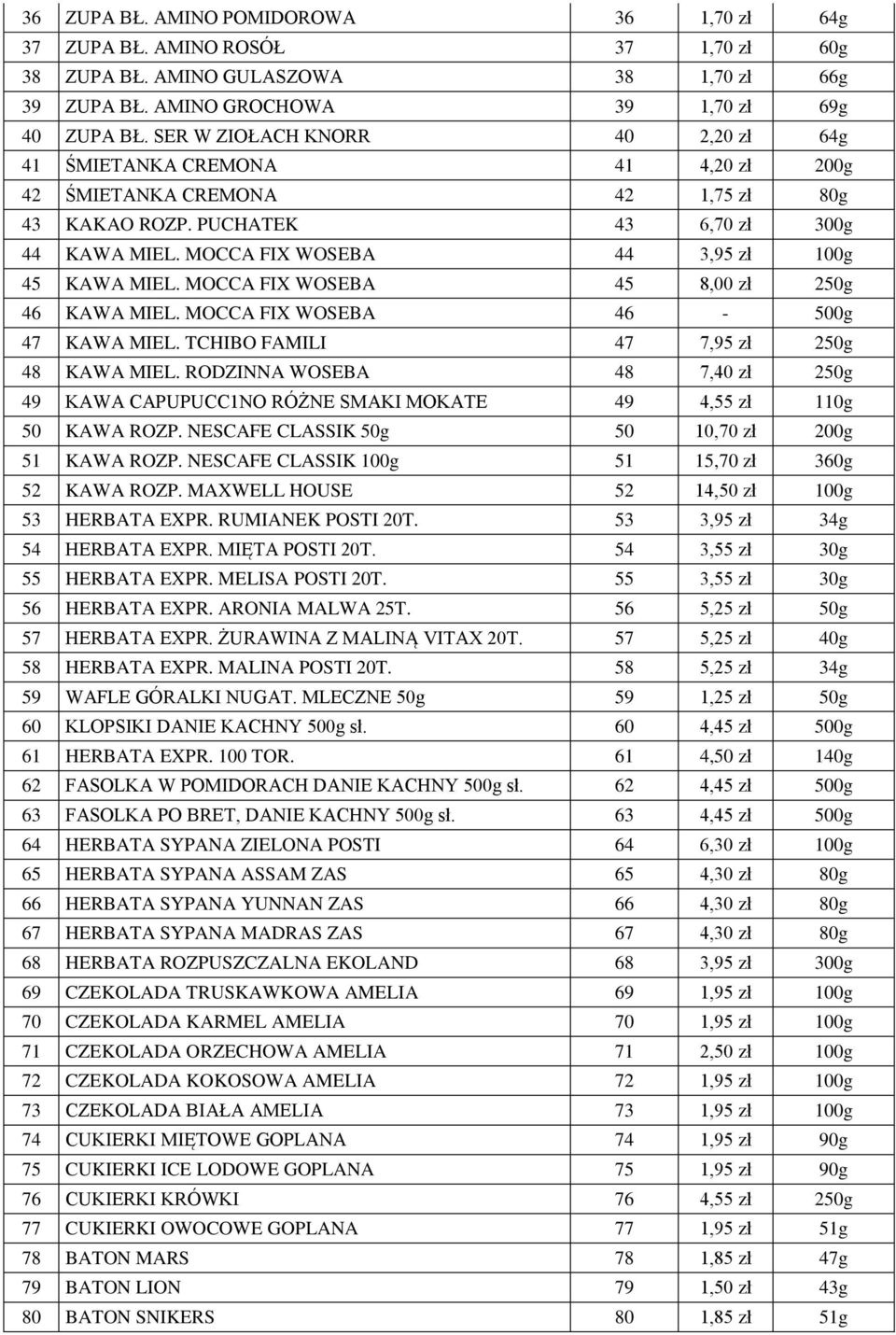 MOCCA FIX WOSEBA 44 3,95 zł 100g 45 KAWA MIEL. MOCCA FIX WOSEBA 45 8,00 zł 250g 46 KAWA MIEL. MOCCA FIX WOSEBA 46-500g 47 KAWA MIEL. TCHIBO FAMILI 47 7,95 zł 250g 48 KAWA MIEL.