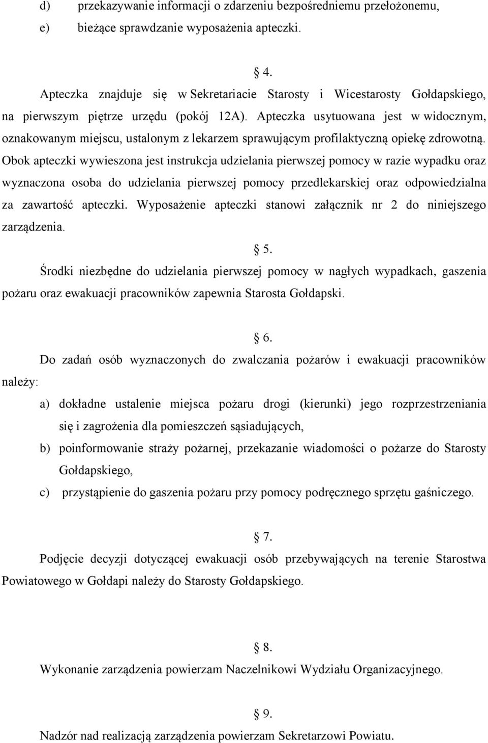 Apteczka usytuowana jest w widocznym, oznakowanym miejscu, ustalonym z lekarzem sprawującym profilaktyczną opiekę zdrowotną.