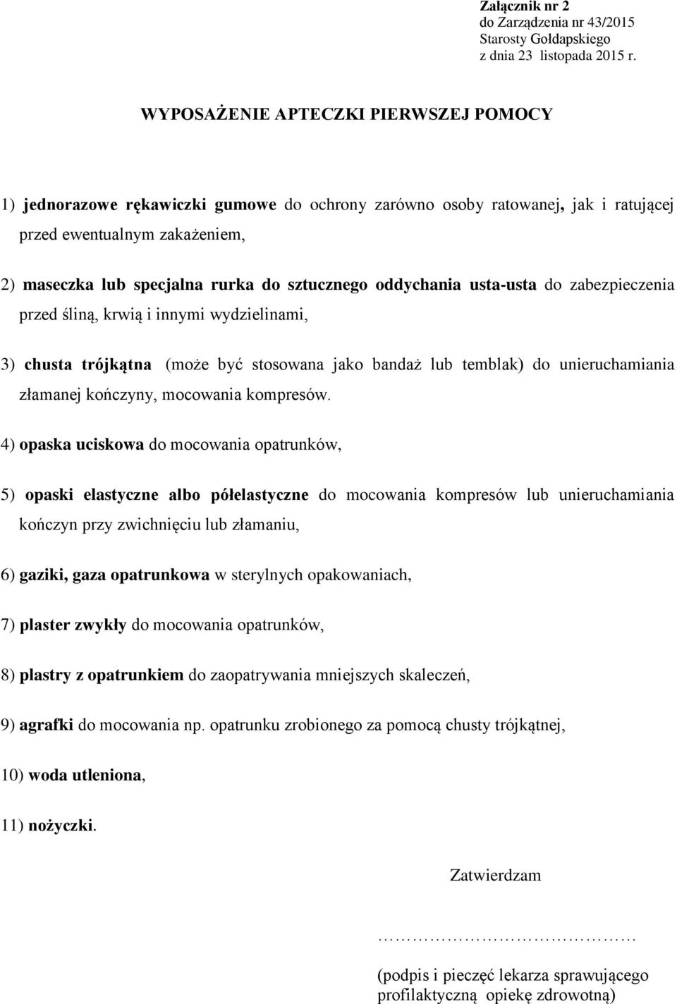 oddychania usta-usta do zabezpieczenia przed śliną, krwią i innymi wydzielinami, 3) chusta trójkątna (może być stosowana jako bandaż lub temblak) do unieruchamiania złamanej kończyny, mocowania