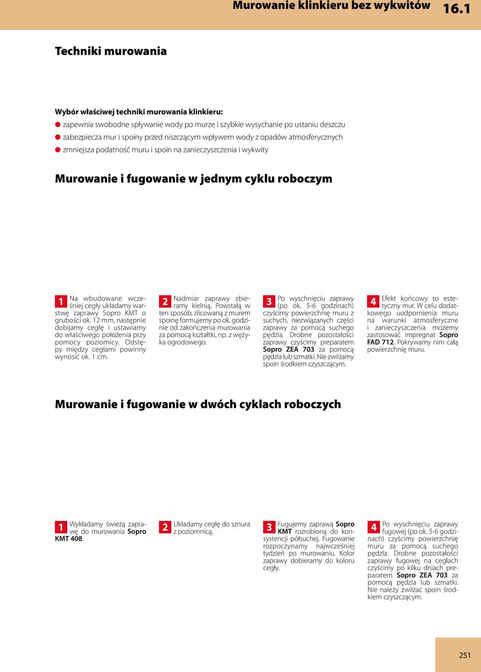 wody z opadów atmosferycznych zmniejsza podatność muru i spoin na zanieczyszczenia i wykwity Murowanie i fugowanie w jednym cyklu roboczym Na wbudowane wcześniej cegły układamy warstwę zaprawy Sopro