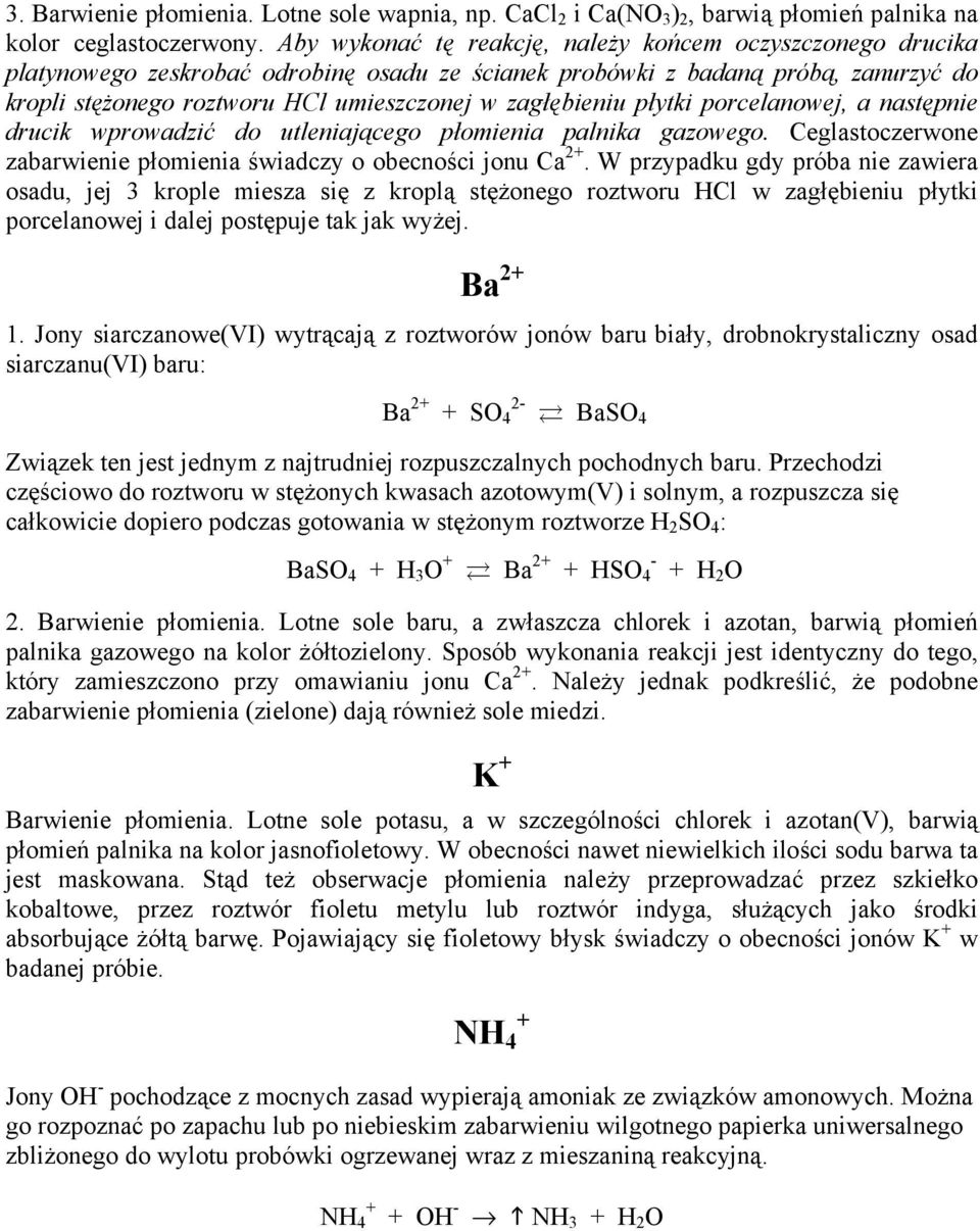 zagłębieniu płytki porcelanowej, a następnie drucik wprowadzić do utleniającego płomienia palnika gazowego. Ceglastoczerwone zabarwienie płomienia świadczy o obecności jonu Ca 2+.