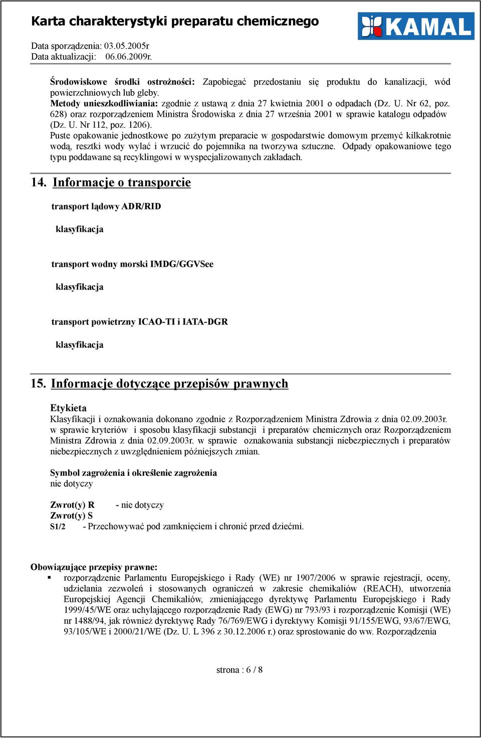 Puste opakowanie jednostkowe po zużytym preparacie w gospodarstwie domowym przemyć kilkakrotnie wodą, resztki wody wylać i wrzucić do pojemnika na tworzywa sztuczne.