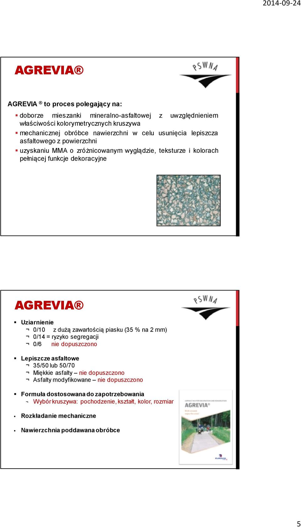 dużą zawartością piasku (35 % na 2 mm) 0/14 = ryzyko segregacji 0/6 nie dopuszczono Lepiszcze asfaltowe 35/50 lub 50/70 Miękkie asfalty nie dopuszczono Asfalty