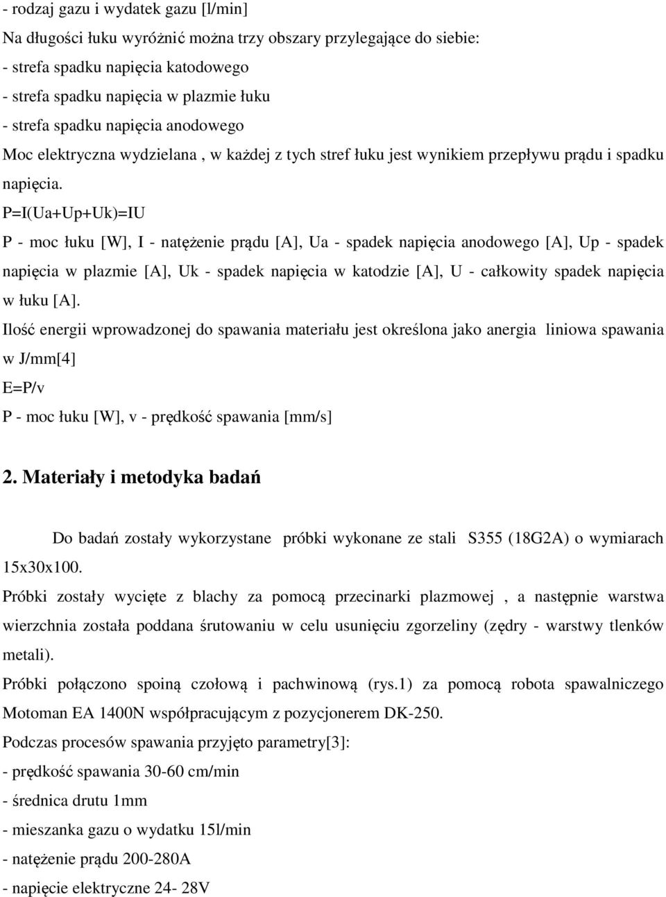 P=I(Ua+Up+Uk)=IU P - moc łuku [W], I - natężenie prądu [A], Ua - spadek napięcia anodowego [A], Up - spadek napięcia w plazmie [A], Uk - spadek napięcia w katodzie [A], U - całkowity spadek napięcia