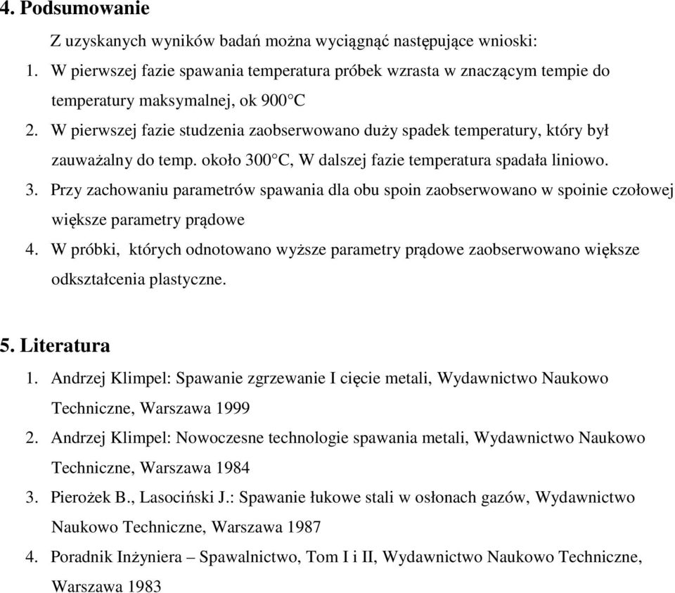 0 C, W dalszej fazie temperatura spadała liniowo. 3. Przy zachowaniu parametrów spawania dla obu spoin zaobserwowano w spoinie czołowej większe parametry prądowe 4.