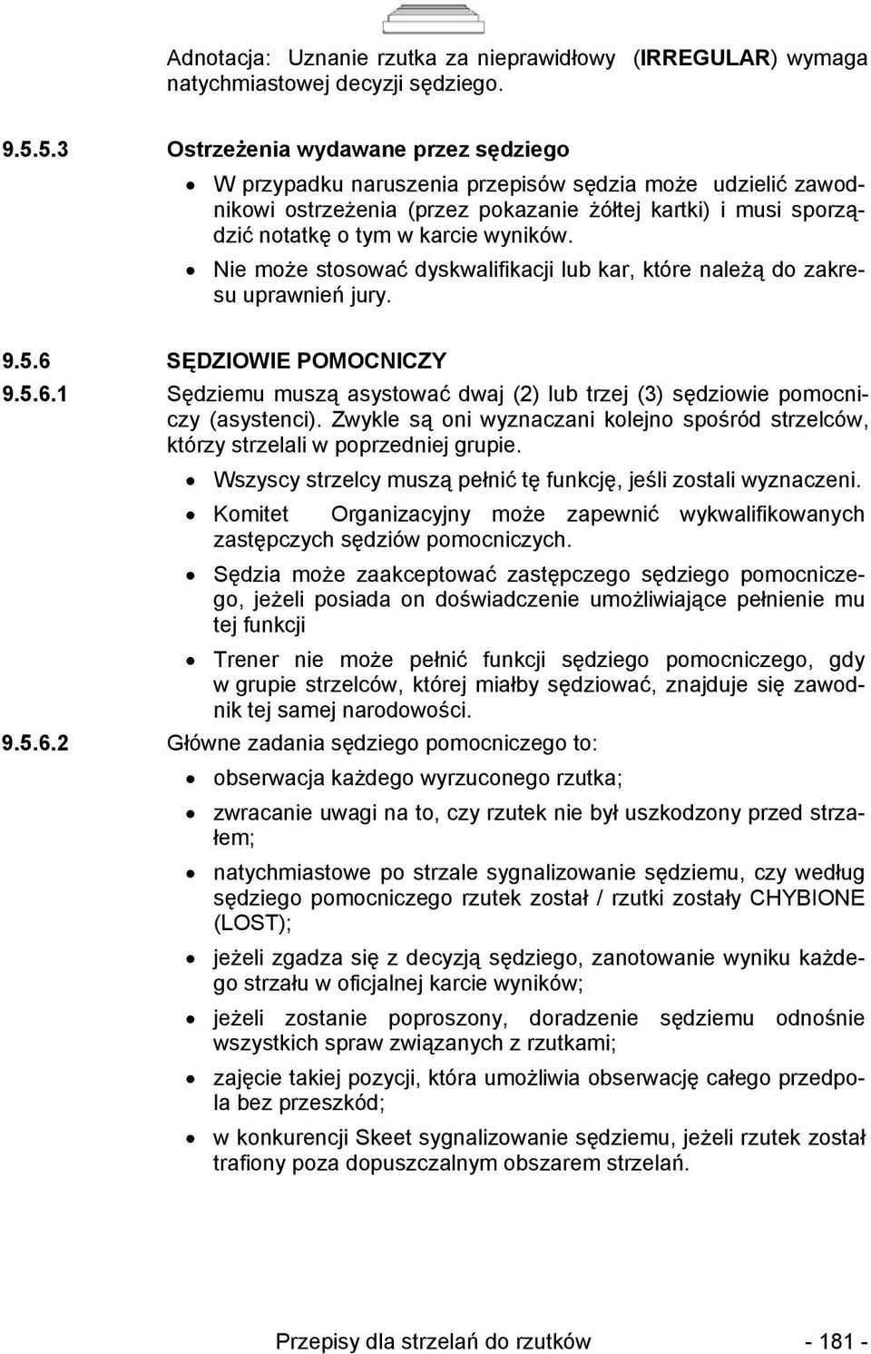 Nie może stosować dyskwalifikacji lub kar, które należą do zakresu uprawnień jury. 9.5.6 SĘDZIOWIE POMOCNICZY 9.5.6.1 Sędziemu muszą asystować dwaj (2) lub trzej (3) sędziowie pomocniczy (asystenci).