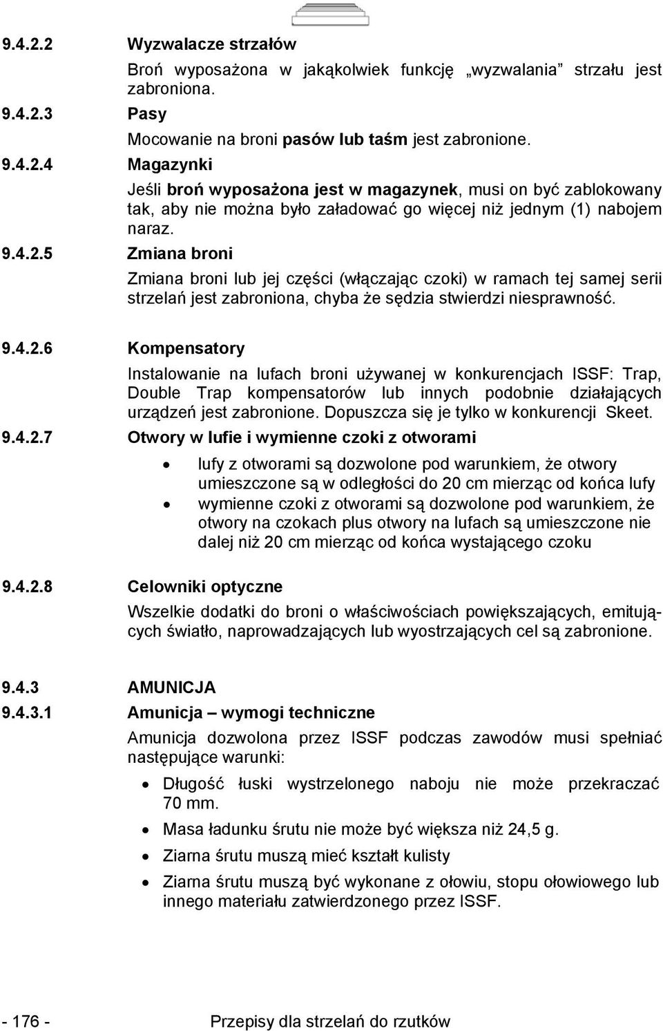 Dopuszcza się je tylko w konkurencji Skeet. 9.4.2.