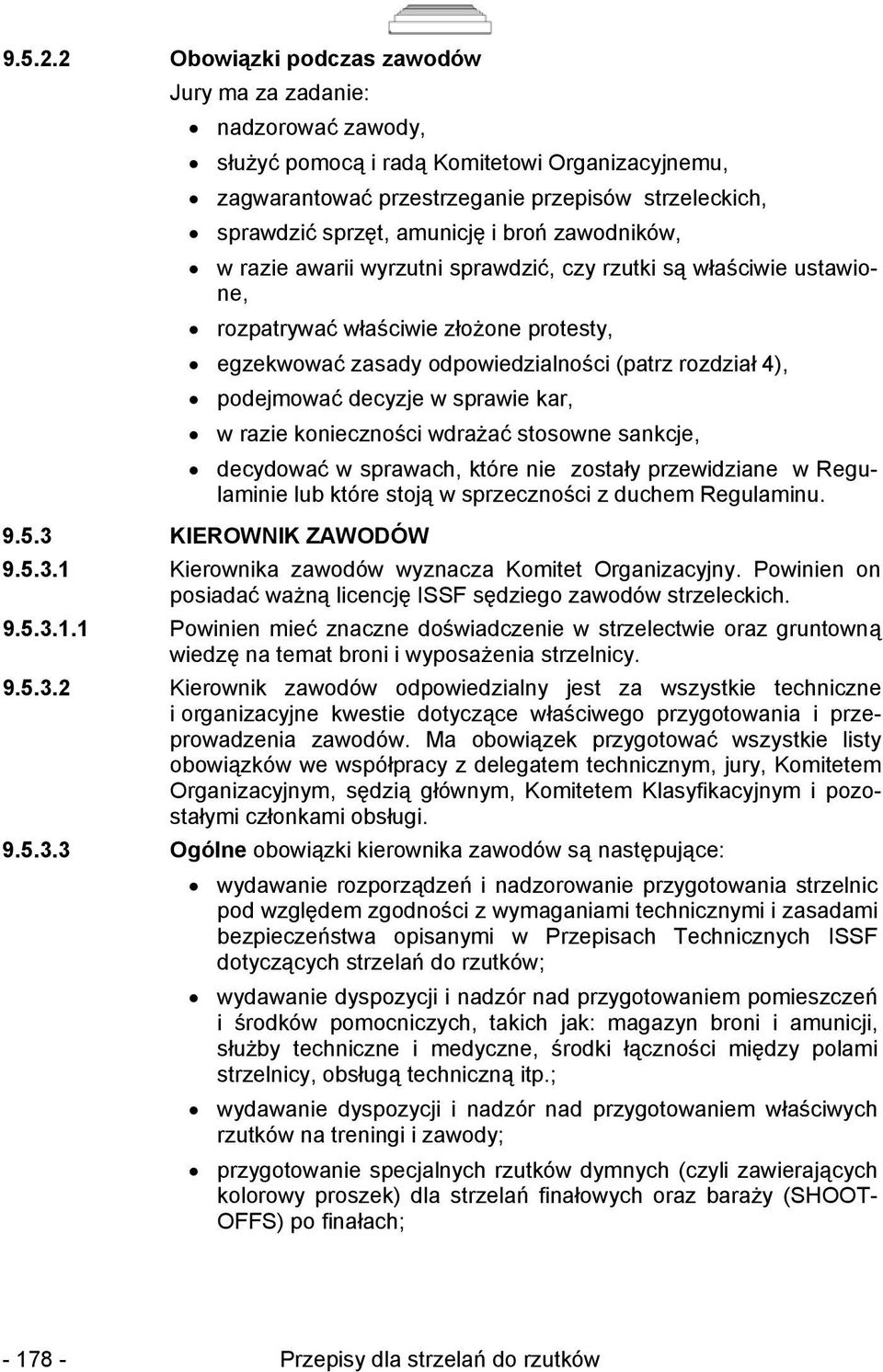broń zawodników, w razie awarii wyrzutni sprawdzić, czy rzutki są właściwie ustawione, rozpatrywać właściwie złożone protesty, egzekwować zasady odpowiedzialności (patrz rozdział 4), podejmować