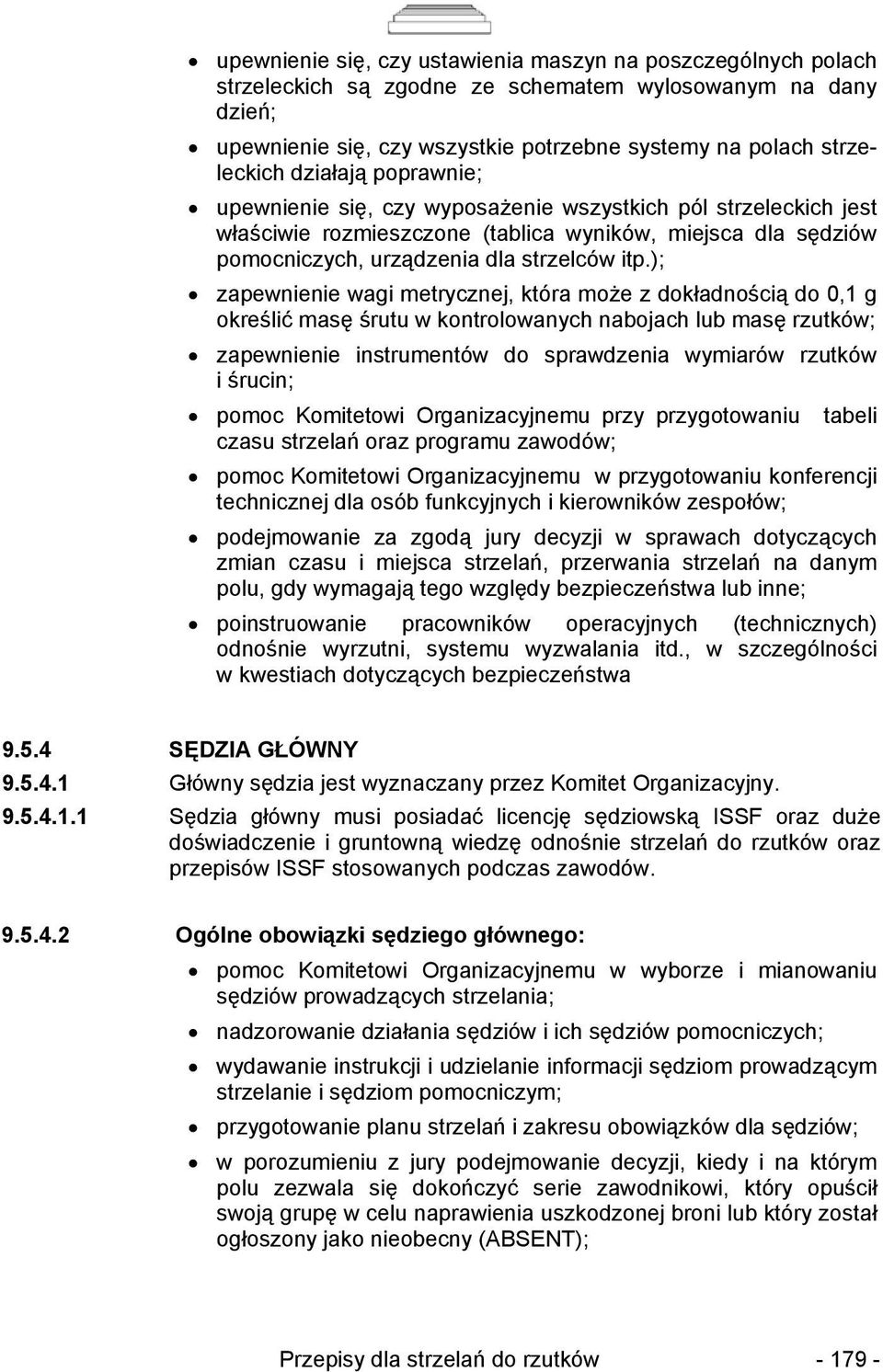 ); zapewnienie wagi metrycznej, która może z dokładnością do 0,1 g określić masę śrutu w kontrolowanych nabojach lub masę rzutków; zapewnienie instrumentów do sprawdzenia wymiarów rzutków i śrucin;