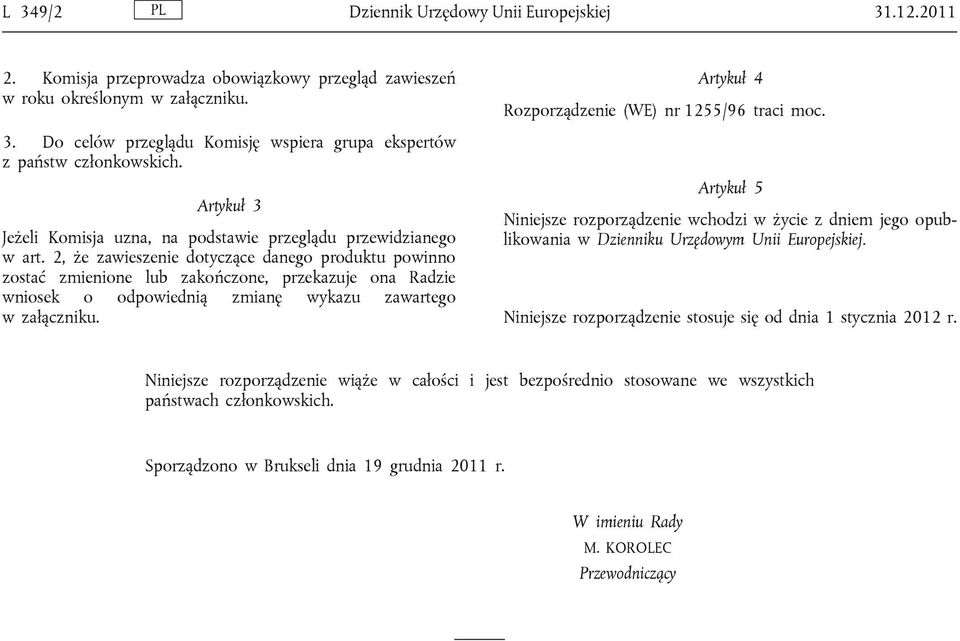 2, że zawieszenie dotyczące danego produktu powinno zostać zmienione lub zakończone, przekazuje ona Radzie wniosek o odpowiednią zmianę wykazu zawartego w załączniku.