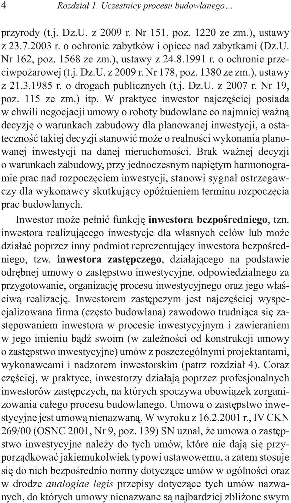 W praktyce inwestor najczêœciej posiada w chwili negocjacji umowy o roboty budowlane co najmniej wa n¹ decyzjê o warunkach zabudowy dla planowanej inwestycji, a ostatecznoœæ takiej decyzji stanowiæ