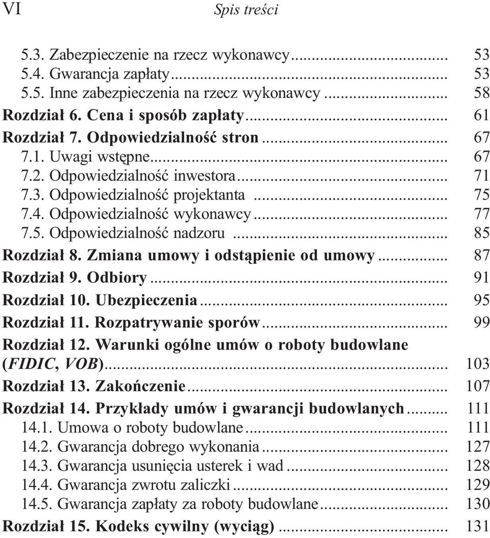 .. 85 Rozdzia³ 8. Zmiana umowy i odst¹pienie od umowy... 87 Rozdzia³ 9. Odbiory... 91 Rozdzia³ 10. Ubezpieczenia... 95 Rozdzia³ 11. Rozpatrywanie sporów... 99 Rozdzia³ 12.