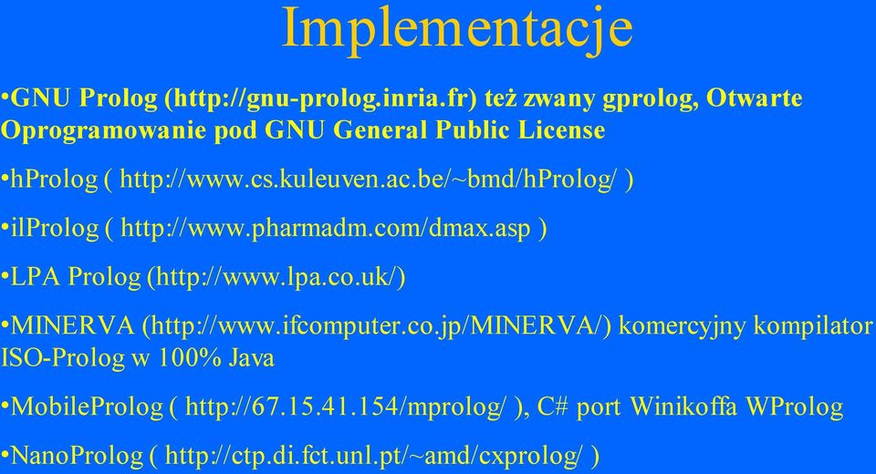 be/~bmd/hprolog/ ) ilprolog ( http://www.pharmadm.com/dmax.asp ) LPA Prolog (http://www.lpa.co.uk/) MINERVA (http://www.