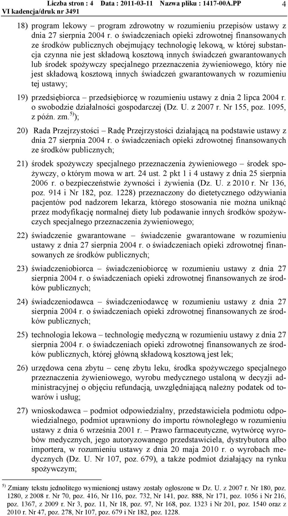 spożywczy specjalnego przeznaczenia żywieniowego, który nie jest składową kosztową innych świadczeń gwarantowanych w rozumieniu tej ustawy; 19) przedsiębiorca przedsiębiorcę w rozumieniu ustawy z