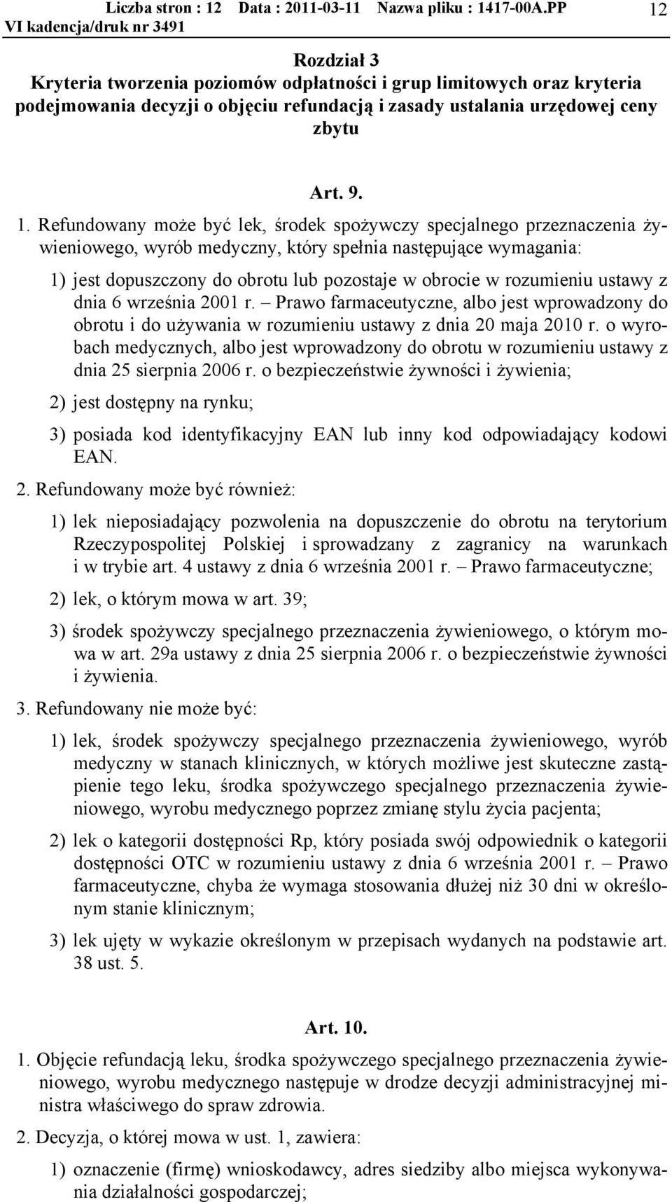 być lek, środek spożywczy specjalnego przeznaczenia żywieniowego, wyrób medyczny, który spełnia następujące wymagania: 1) jest dopuszczony do obrotu lub pozostaje w obrocie w rozumieniu ustawy z dnia