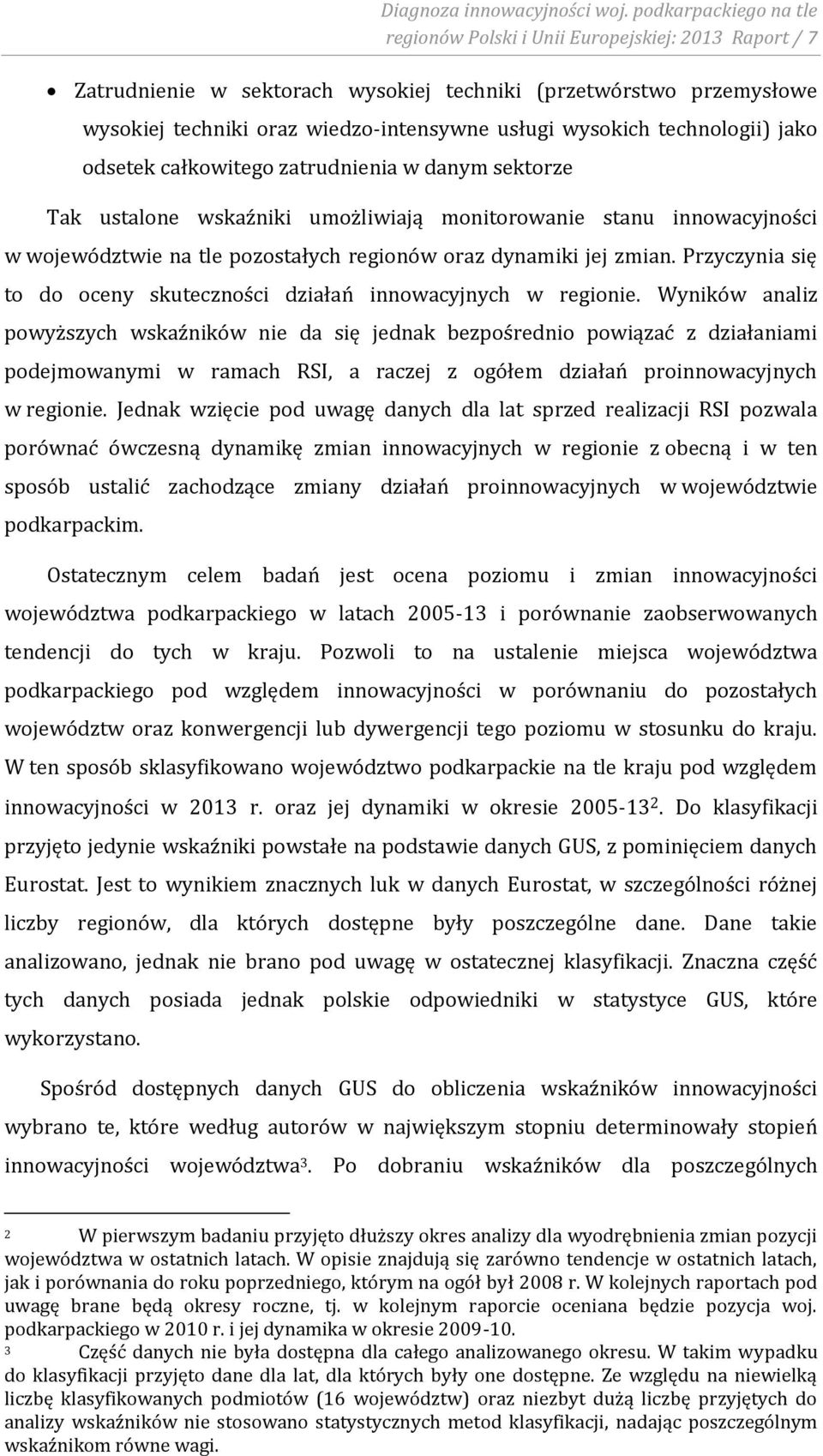 wysokich technologii) jako odsetek całkowitego zatrudnienia w danym sektorze Tak ustalone wskaźniki umożliwiają monitorowanie stanu innowacyjności w województwie na tle pozostałych regionów oraz