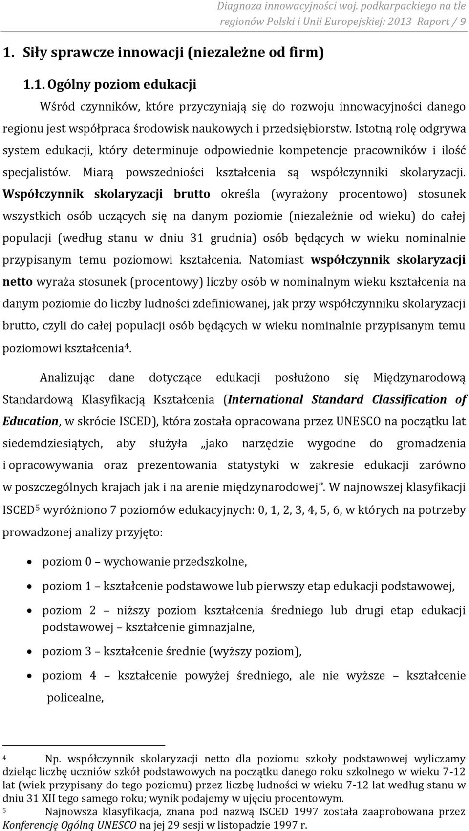 przedsiębiorstw. Istotną rolę odgrywa system edukacji, który determinuje odpowiednie kompetencje pracowników i ilość specjalistów. Miarą powszedniości kształcenia są współczynniki skolaryzacji.