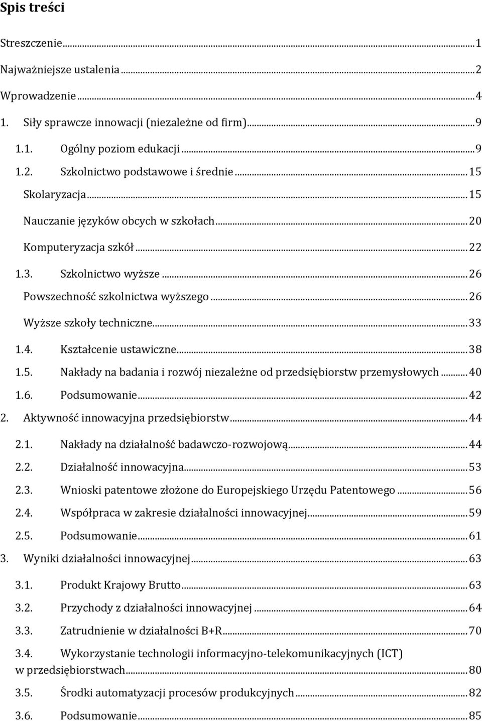 Kształcenie ustawiczne... 38 1.5. Nakłady na badania i rozwój niezależne od przedsiębiorstw przemysłowych... 40 1.6. Podsumowanie... 42 2. Aktywność innowacyjna przedsiębiorstw... 44 2.1. Nakłady na działalność badawczo-rozwojową.