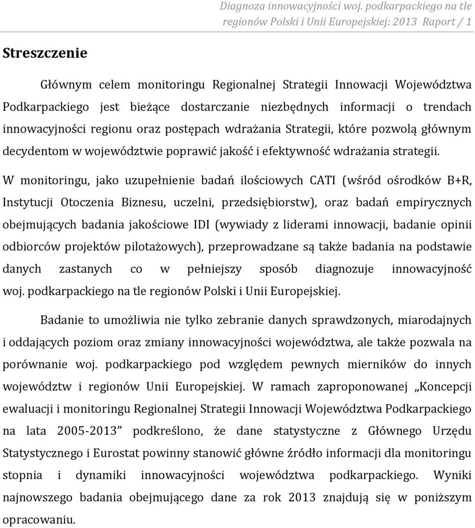 niezbędnych informacji o trendach innowacyjności regionu oraz postępach wdrażania Strategii, które pozwolą głównym decydentom w województwie poprawić jakość i efektywność wdrażania strategii.