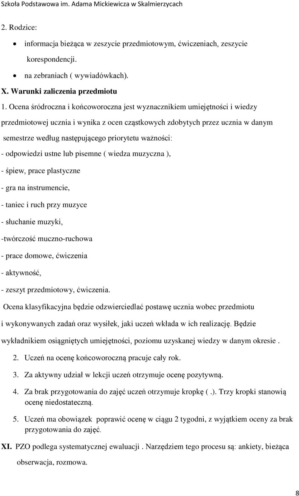 ważności: - odpowiedzi ustne lub pisemne ( wiedza muzyczna ), - śpiew, prace plastyczne - gra na instrumencie, - taniec i ruch przy muzyce - słuchanie muzyki, -twórczość muczno-ruchowa - prace