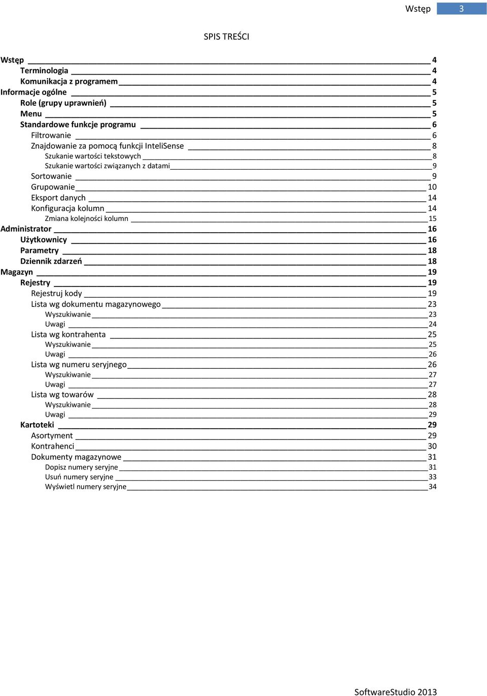Użytkownicy 16 Parametry 18 Dziennik zdarzeń 18 Magazyn 19 Rejestry 19 Rejestruj kody 19 Lista wg dokumentu magazynowego 23 Wyszukiwanie 23 Uwagi 24 Lista wg kontrahenta 25 Wyszukiwanie 25 Uwagi 26