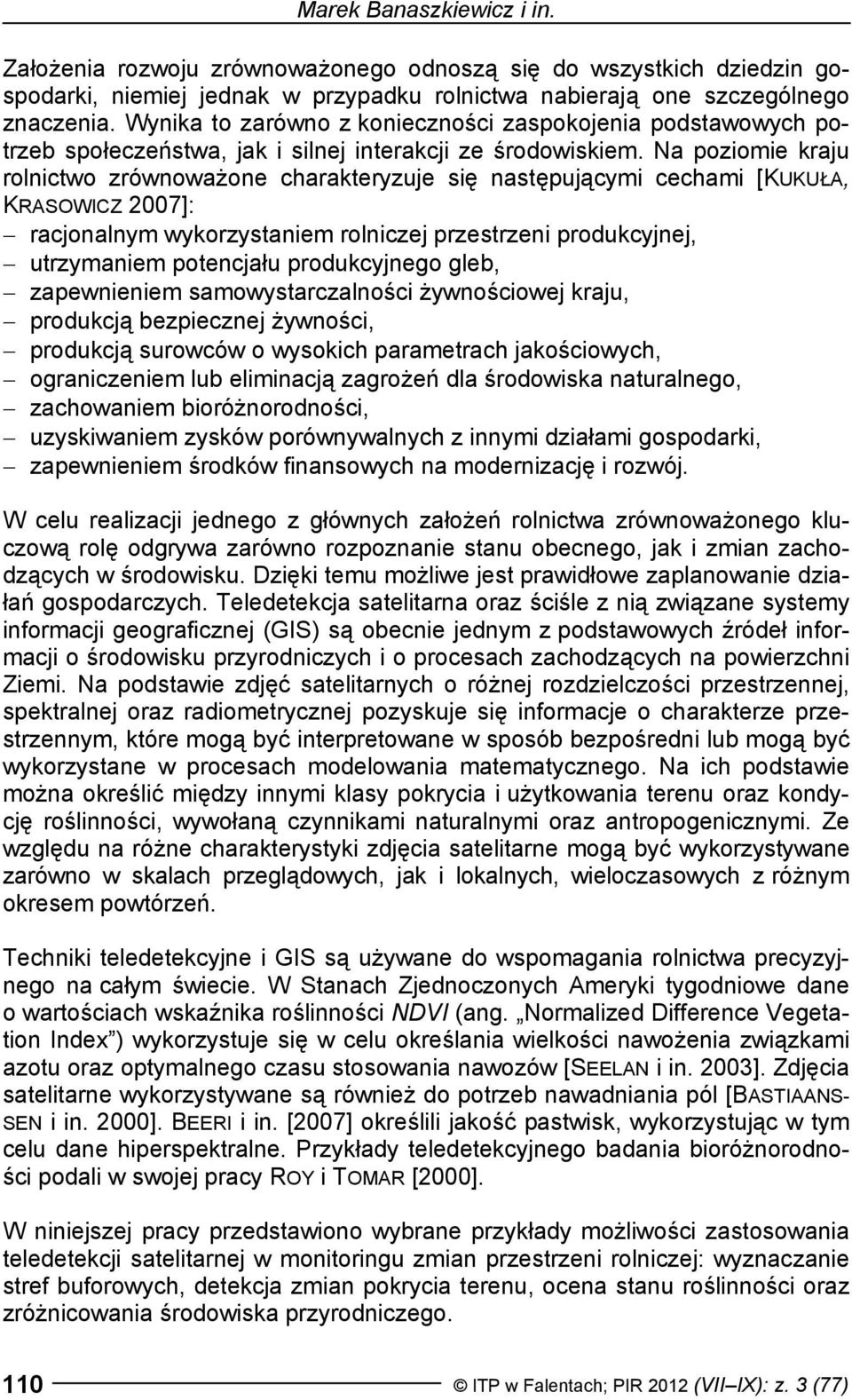 Na poziomie kraju rolnictwo zrównoważone charakteryzuje się następującymi cechami [KUKUŁA, KRASOWICZ 2007]: racjonalnym wykorzystaniem rolniczej przestrzeni produkcyjnej, utrzymaniem potencjału