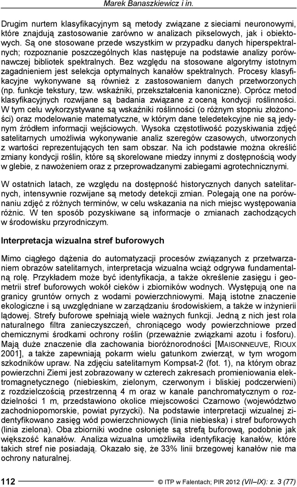Bez względu na stosowane algorytmy istotnym zagadnieniem jest selekcja optymalnych kanałów spektralnych. Procesy klasyfikacyjne wykonywane są również z zastosowaniem danych przetworzonych (np.