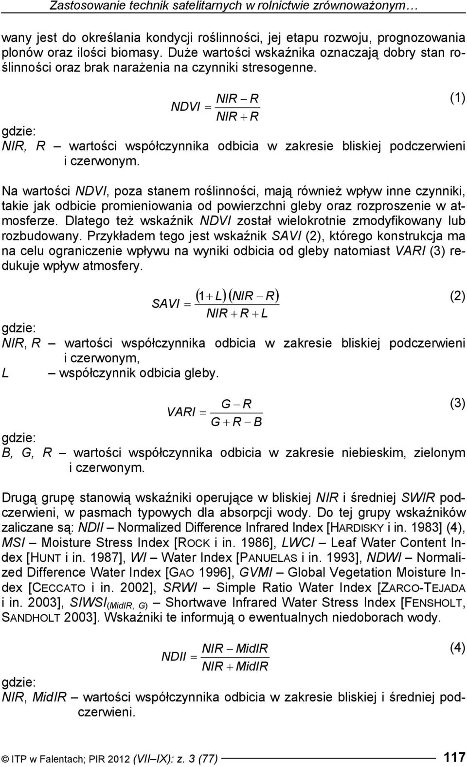 NIR R (1) NDVI = NIR + R gdzie: NIR, R wartości współczynnika odbicia w zakresie bliskiej podczerwieni i czerwonym.